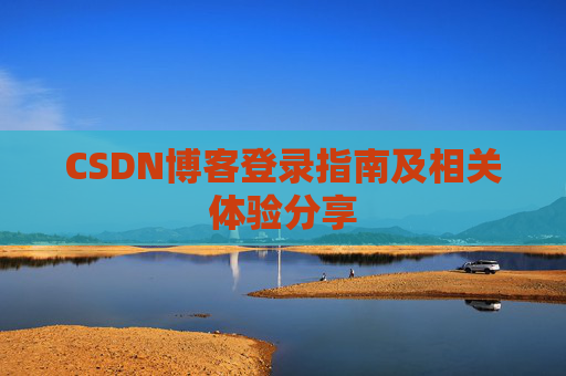 CSDN博客登录指南及相关体验分享